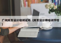 广州网页设计培训试听（网页设计师培训学校）
